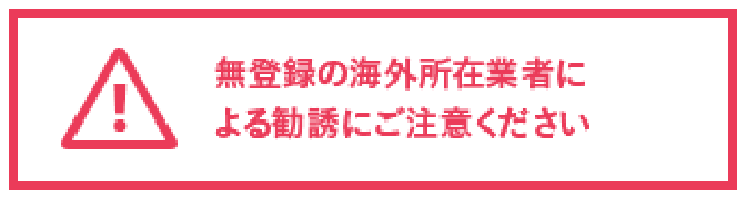 無登録の海外所在業者による勧誘にご注意ください